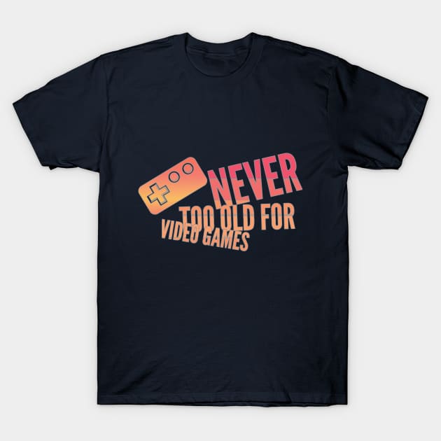 Never too old for video games T-Shirt by otakuscene